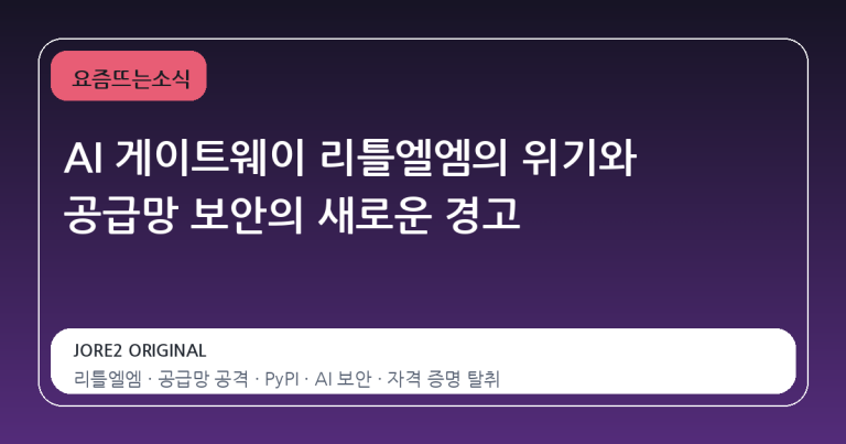 AI 게이트웨이 리틀엘엠의 위기와 공급망 보안의 새로운 경고