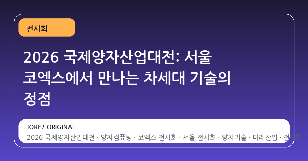 2026 국제양자산업대전: 서울 코엑스에서 만나는 차세대 기술의 정점