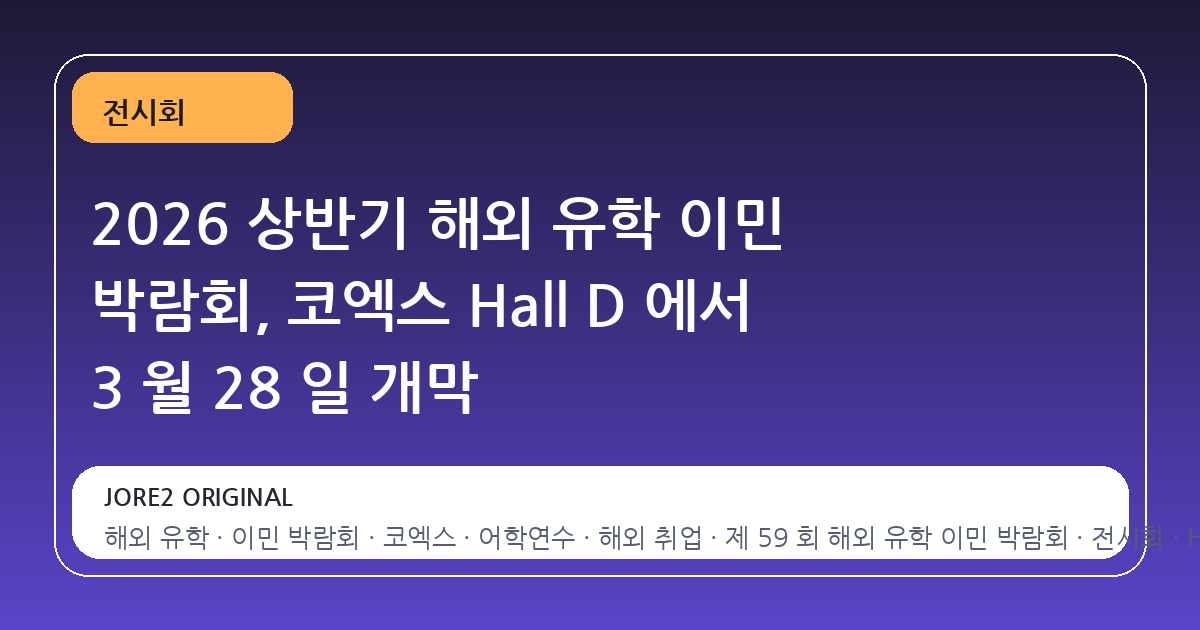 2026 상반기 해외 유학 이민 박람회, 코엑스 Hall D 에서 3 월 28 일 개막