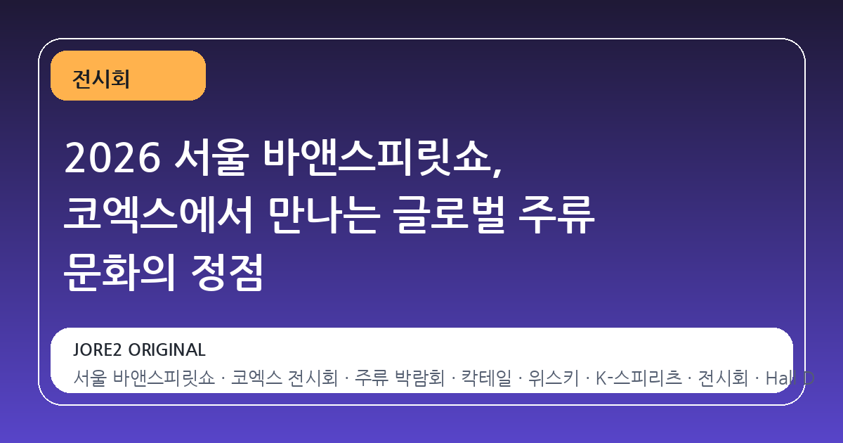 2026 서울 바앤스피릿쇼, 코엑스에서 만나는 글로벌 주류 문화의 정점