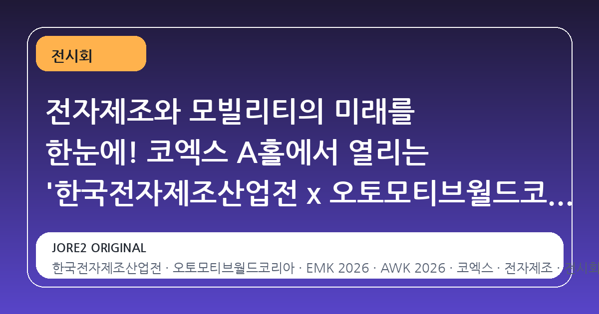 전자제조와 모빌리티의 미래를 한눈에! 코엑스 A홀에서 열리는 '한국전자제조산업전 x 오토모티브월드코리아' 관람 가이드