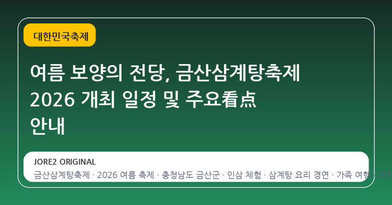 여름 보양의 전당, 금산삼계탕축제 2026 개최 일정 및 주요看点 안내