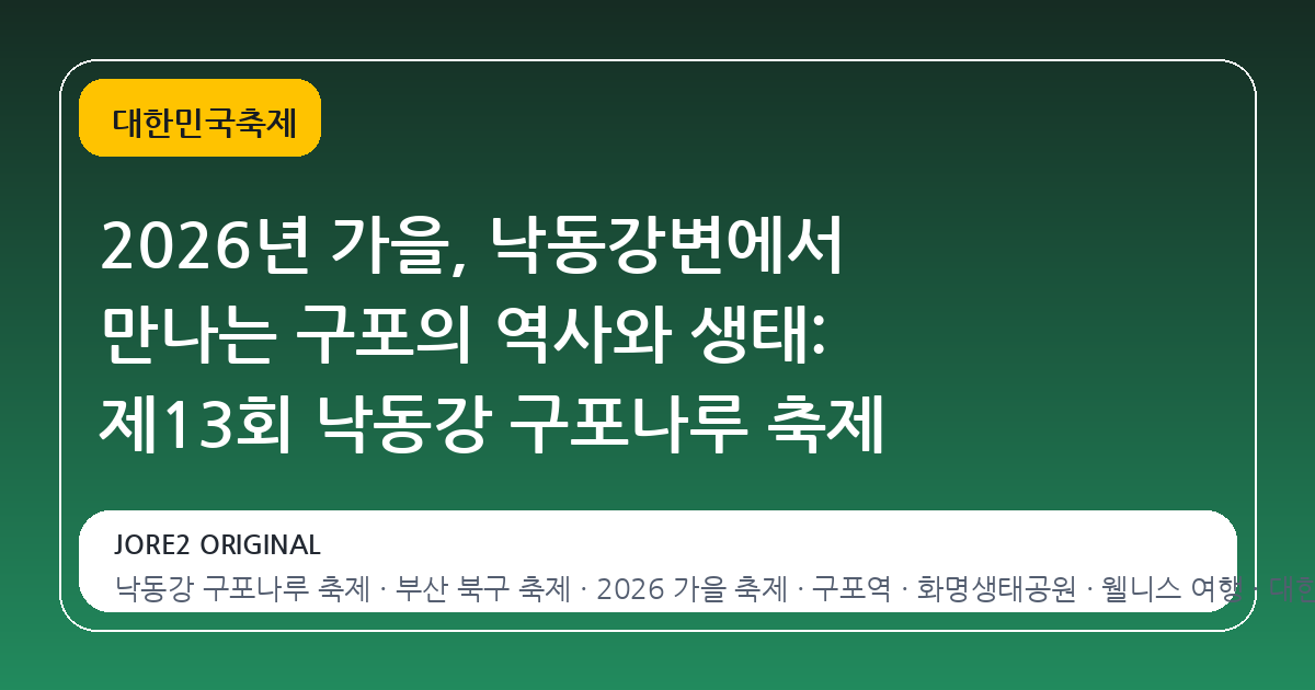 2026년 가을, 낙동강변에서 만나는 구포의 역사와 생태: 제13회 낙동강 구포나루 축제