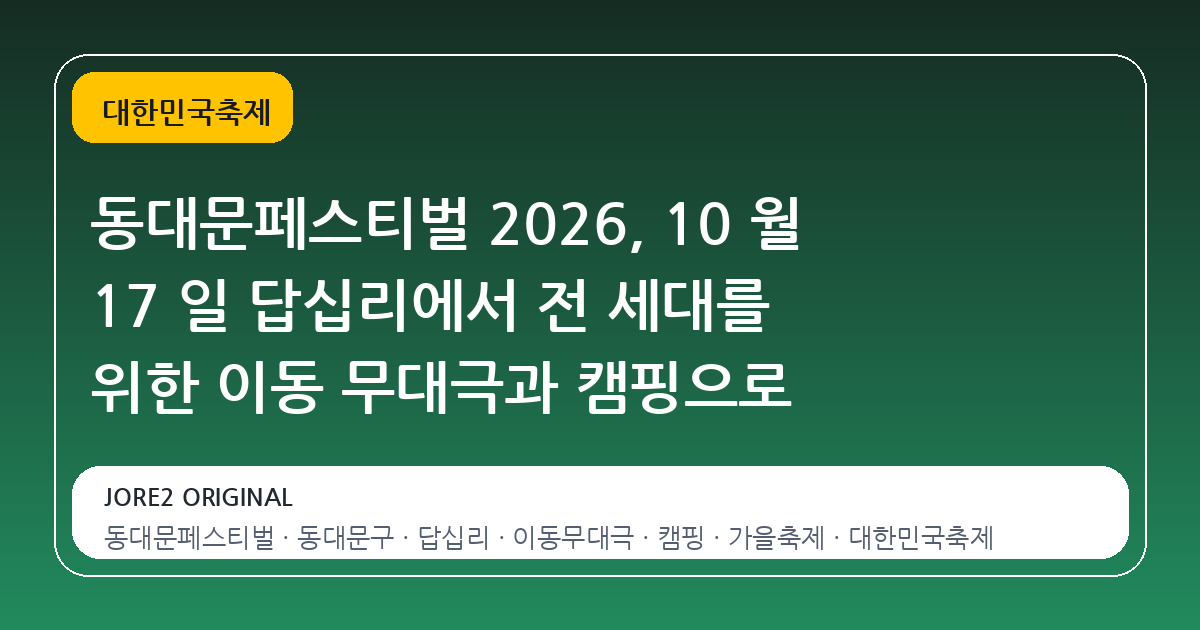 동대문페스티벌 2026, 10 월 17 일 답십리에서 전 세대를 위한 이동 무대극과 캠핑으로