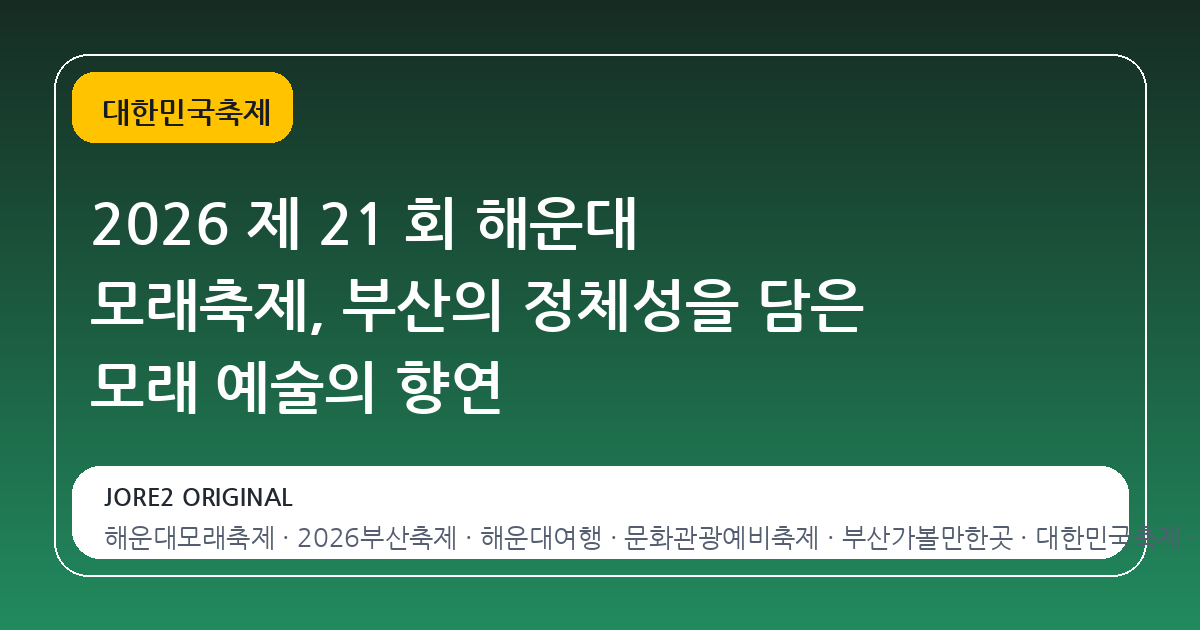 2026 제 21 회 해운대 모래축제, 부산의 정체성을 담은 모래 예술의 향연