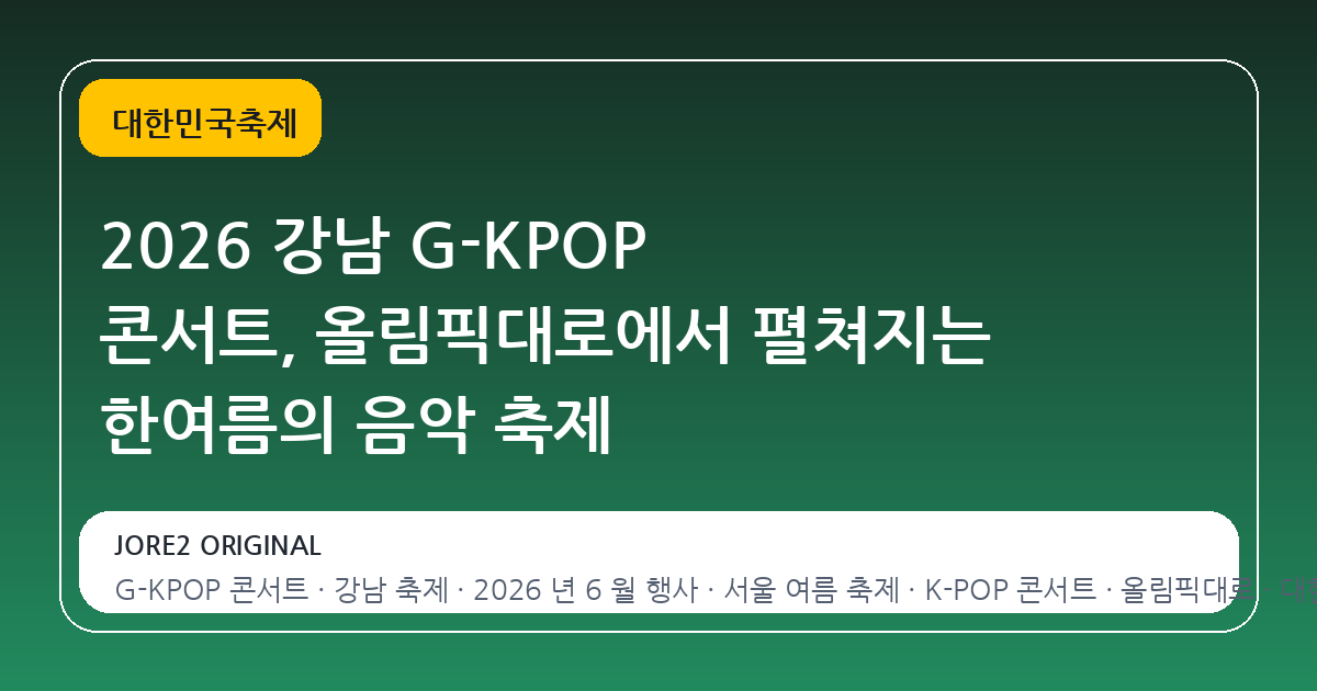 2026 강남 G-KPOP 콘서트, 올림픽대로에서 펼쳐지는 한여름의 음악 축제