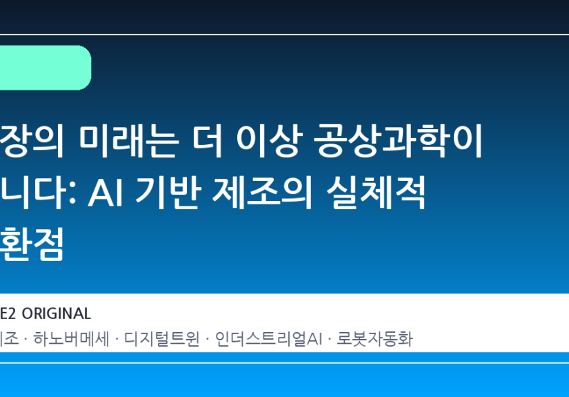 공장의 미래는 더 이상 공상과학이 아니다: AI 기반 제조의 실체적 전환점