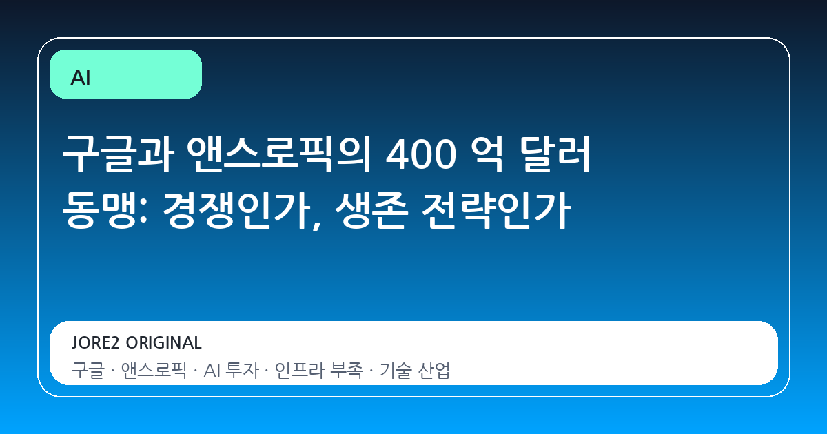 구글과 앤스로픽의 400 억 달러 동맹: 경쟁인가, 생존 전략인가
