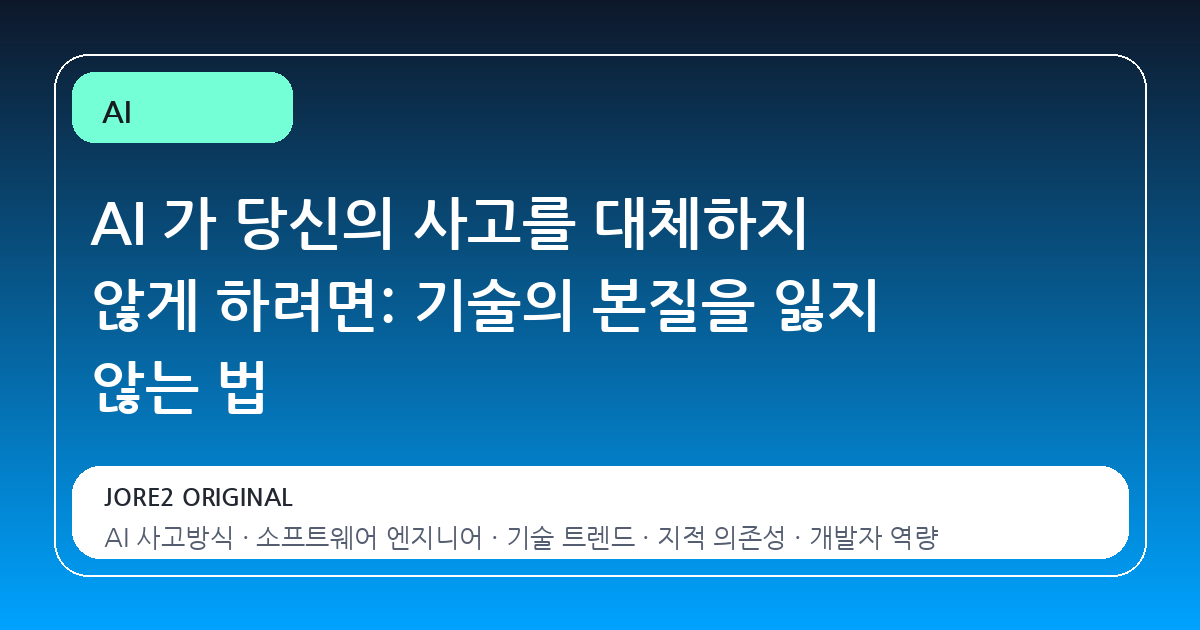 AI 가 당신의 사고를 대체하지 않게 하려면: 기술의 본질을 잃지 않는 법