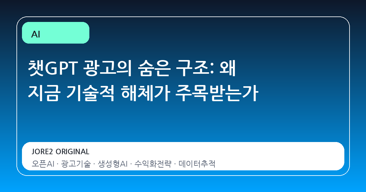 챗GPT 광고의 숨은 구조: 왜 지금 기술적 해체가 주목받는가