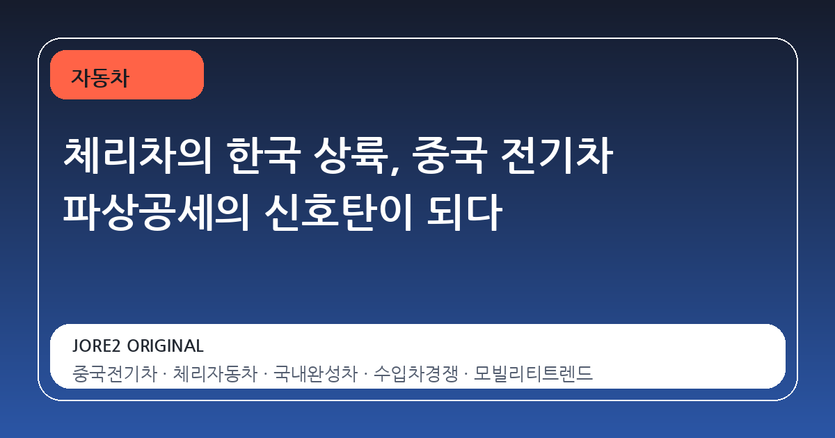 체리차의 한국 상륙, 중국 전기차 파상공세의 신호탄이 되다