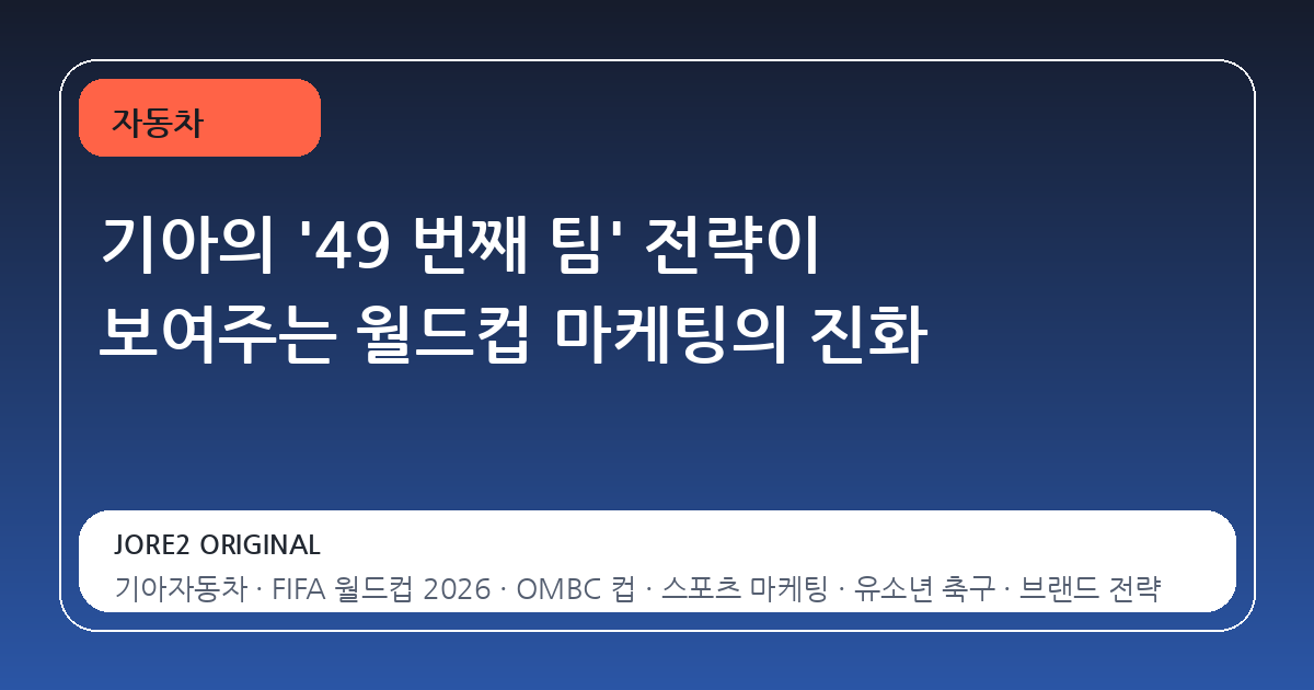 기아의 '49 번째 팀' 전략이 보여주는 월드컵 마케팅의 진화
