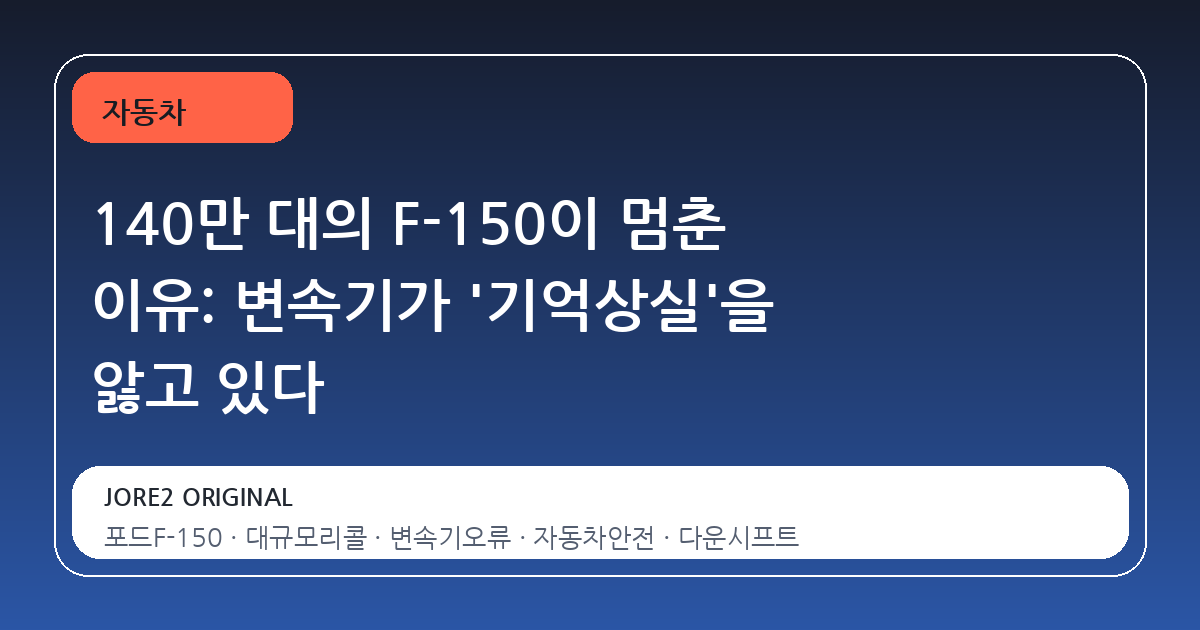140만 대의 F-150이 멈춘 이유: 변속기가 '기억상실'을 앓고 있다