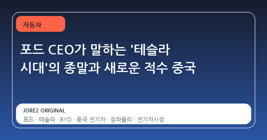 포드 CEO가 말하는 ‘테슬라 시대’의 종말과 새로운 적수 중국