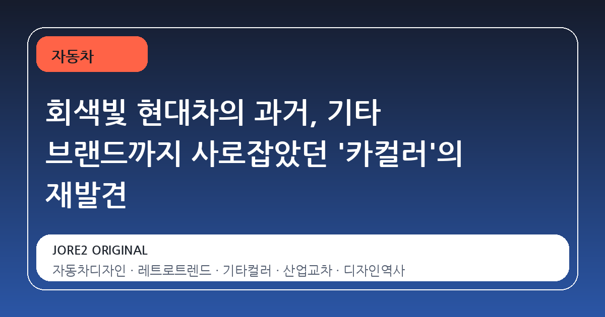 회색빛 현대차의 과거, 기타 브랜드까지 사로잡았던 '카컬러'의 재발견