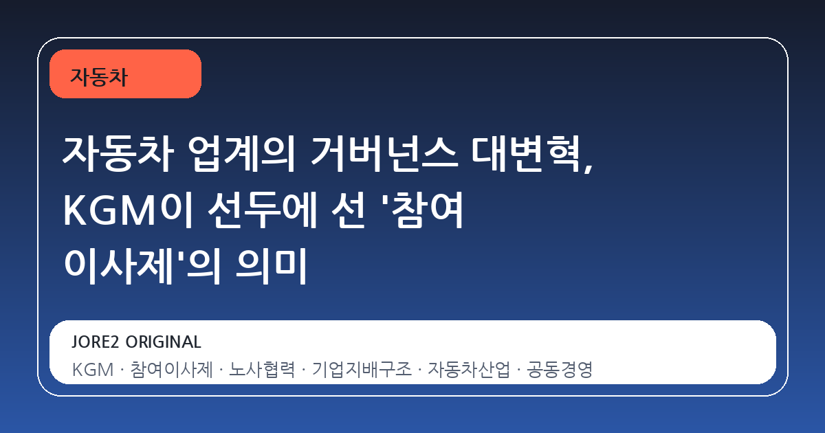 자동차 업계의 거버넌스 대변혁, KGM이 선두에 선 '참여 이사제'의 의미
