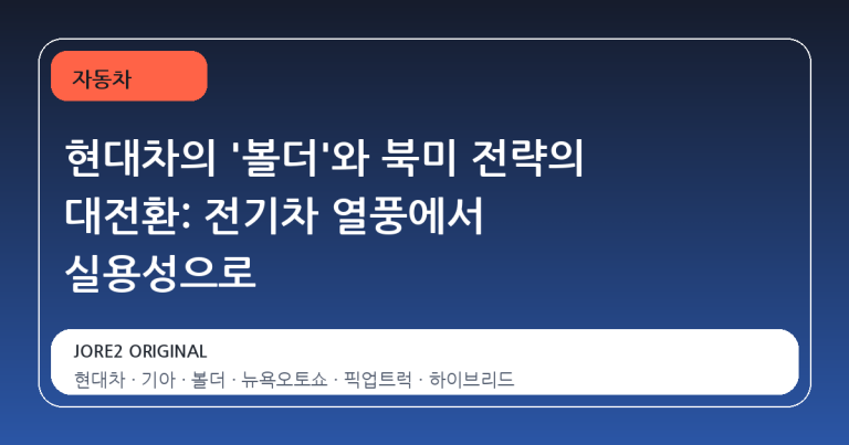 현대차의 '볼더'와 북미 전략의 대전환: 전기차 열풍에서 실용성으로