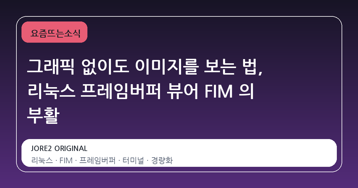 그래픽 없이도 이미지를 보는 법, 리눅스 프레임버퍼 뷰어 FIM 의 부활