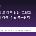 김민재의 또 다른 정상, 그리고 아스날의 아픔: 4 월 축구판의 온도차