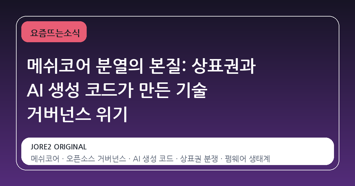 메쉬코어 분열의 본질: 상표권과 AI 생성 코드가 만든 기술 거버넌스 위기