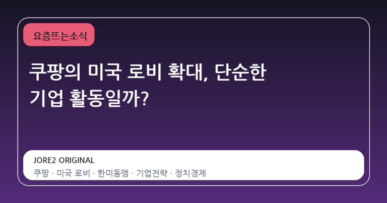 쿠팡의 미국 로비 확대, 단순한 기업 활동일까?