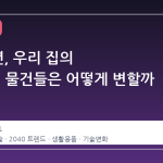 2040 년, 우리 집의 '저기술' 물건들은 어떻게 변할까