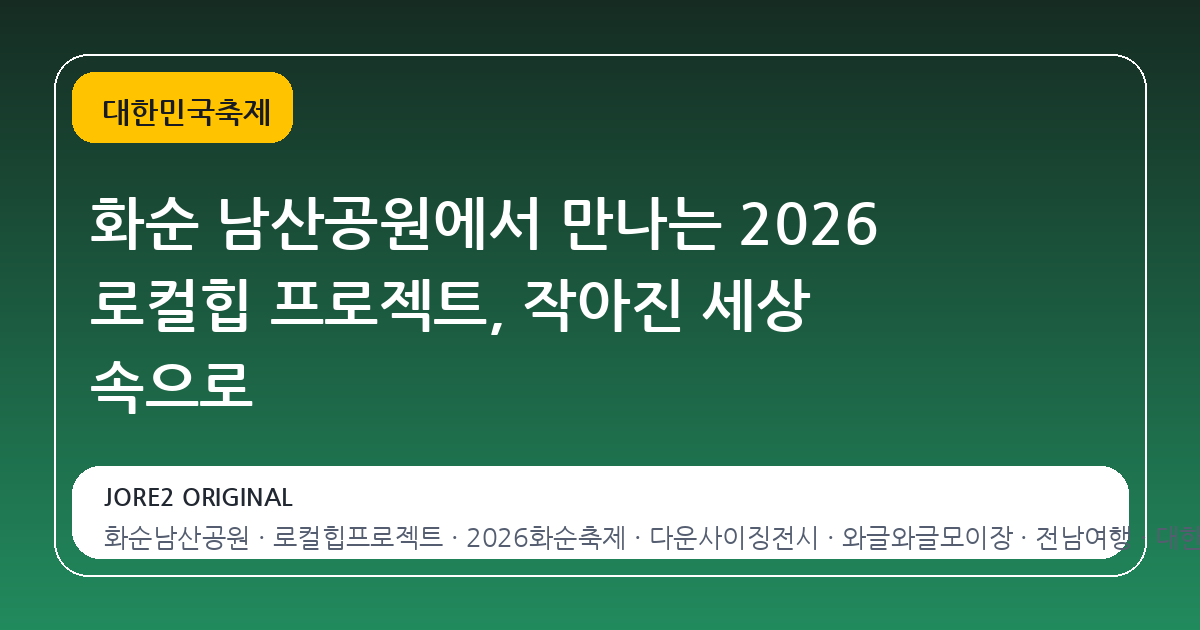 화순 남산공원에서 만나는 2026 로컬힙 프로젝트, 작아진 세상 속으로