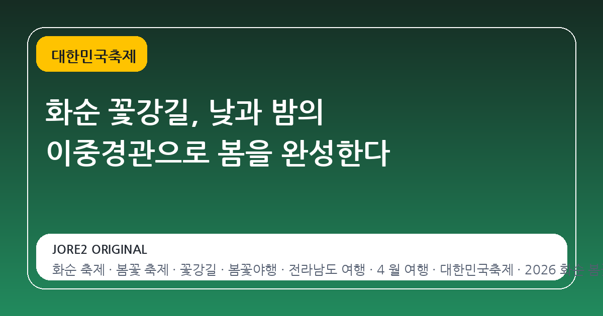 화순 꽃강길, 낮과 밤의 이중경관으로 봄을 완성한다