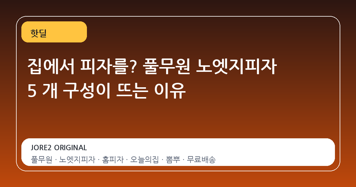 집에서 피자를? 풀무원 노엣지피자 5 개 구성이 뜨는 이유