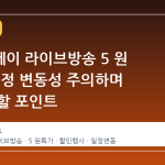 네이버페이 라이브방송 5 원 행사, 일정 변동성 주의하며 챙겨야 할 포인트