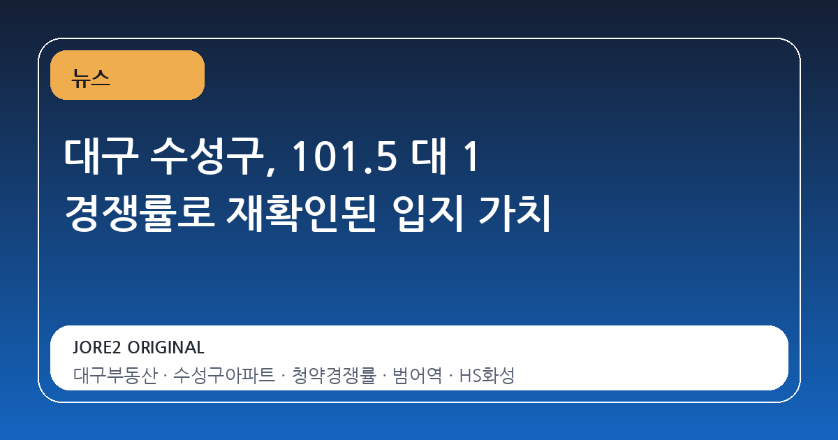 대구 수성구, 101.5 대 1 경쟁률로 재확인된 입지 가치