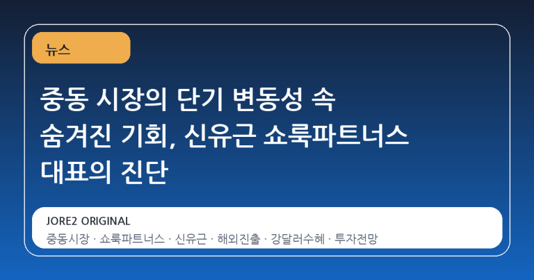 중동 시장의 단기 변동성 속 숨겨진 기회, 신유근 쇼룩파트너스 대표의 진단