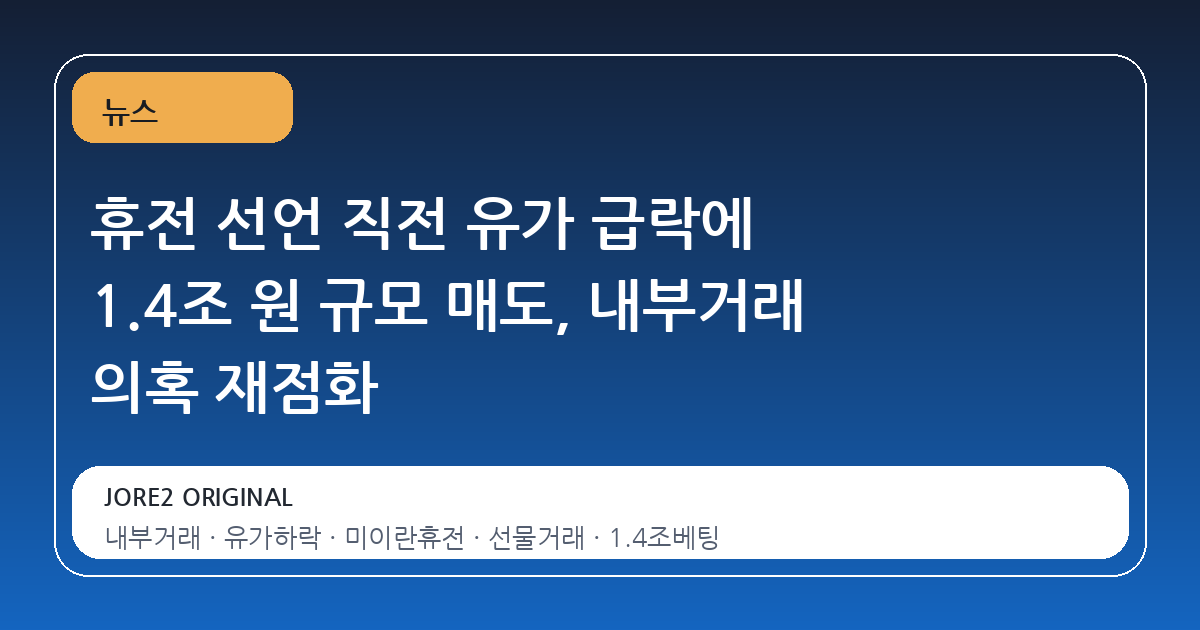 휴전 선언 직전 유가 급락에 1.4조 원 규모 매도, 내부거래 의혹 재점화