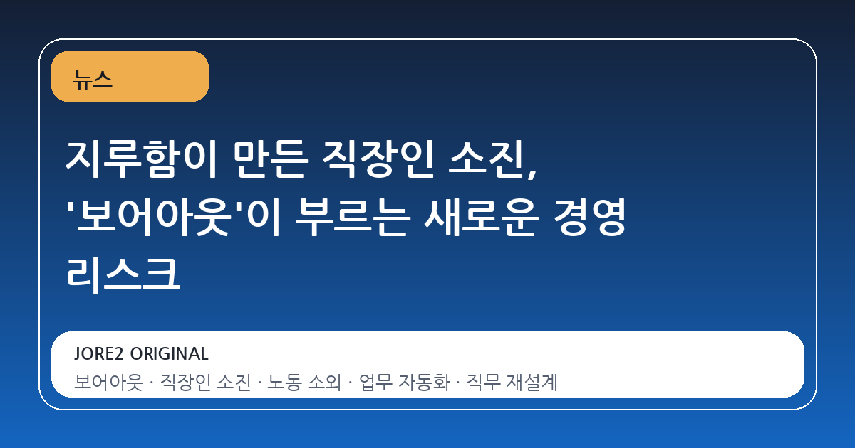 지루함이 만든 직장인 소진, '보어아웃'이 부르는 새로운 경영 리스크