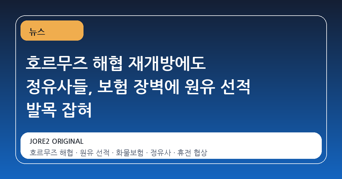 호르무즈 해협 재개방에도 정유사들, 보험 장벽에 원유 선적 발목 잡혀