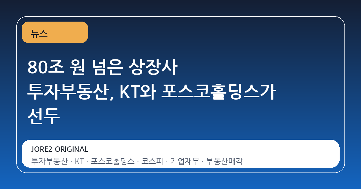 80조 원 넘은 상장사 투자부동산, KT와 포스코홀딩스가 선두