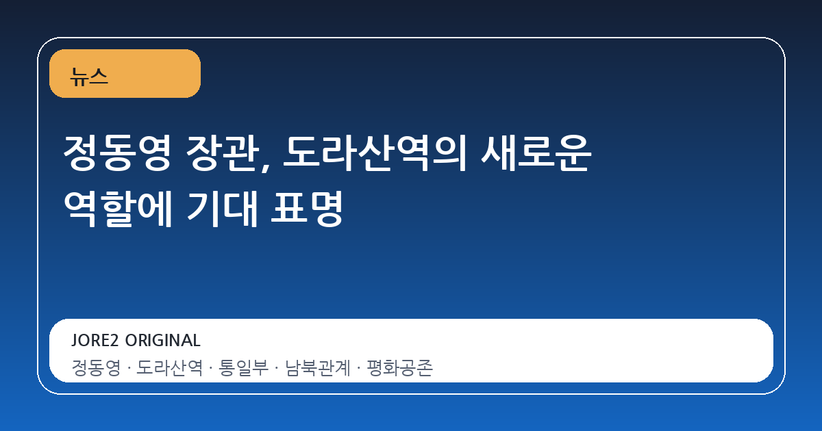 정동영 장관, 도라산역의 새로운 역할에 기대 표명
