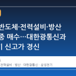 K증시, 반도체·전력설비·방산 섹터 집중 매수…대한광통신과 삼성전기 신고가 경신