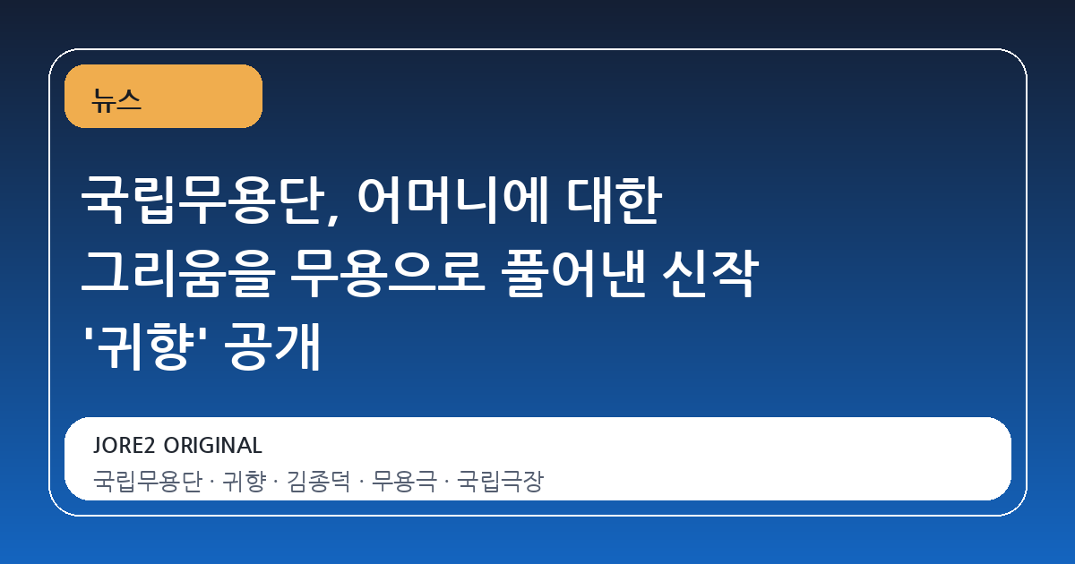 국립무용단, 어머니에 대한 그리움을 무용으로 풀어낸 신작 '귀향' 공개