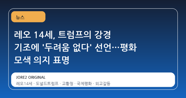 레오 14세, 트럼프의 강경 기조에 '두려움 없다' 선언…평화 모색 의지 표명