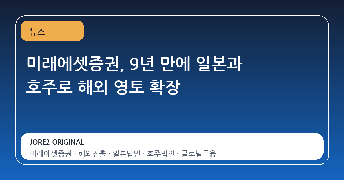 미래에셋증권, 9년 만에 일본과 호주로 해외 영토 확장