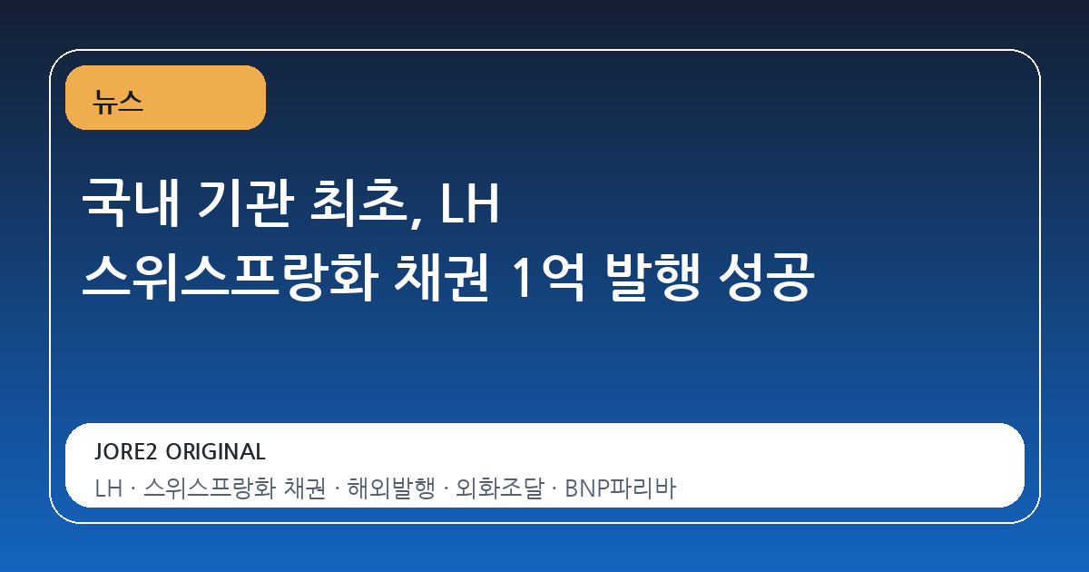 국내 기관 최초, LH 스위스프랑화 채권 1억 발행 성공