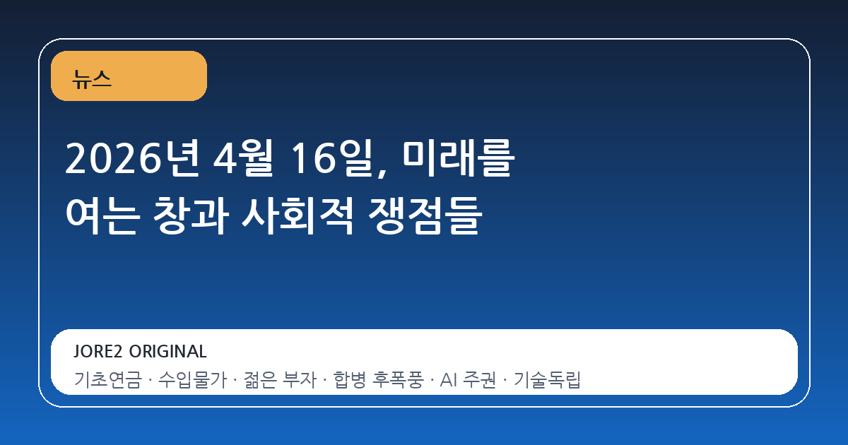 2026년 4월 16일, 미래를 여는 창과 사회적 쟁점들