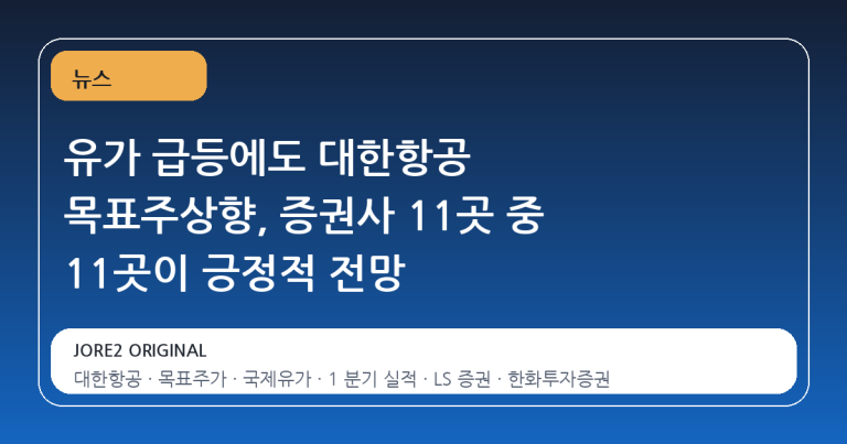 유가 급등에도 대한항공 목표주상향, 증권사 11곳 중 11곳이 긍정적 전망