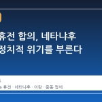 레바논 휴전 합의, 네타냐후 총리의 정치적 위기를 부른다