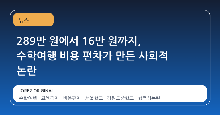289만 원에서 16만 원까지, 수학여행 비용 편차가 만든 사회적 논란