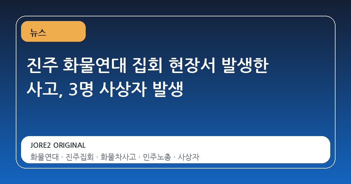 진주 화물연대 집회 현장서 발생한 사고, 3명 사상자 발생