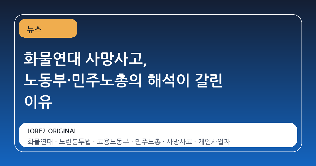 화물연대 사망사고, 노동부·민주노총의 해석이 갈린 이유