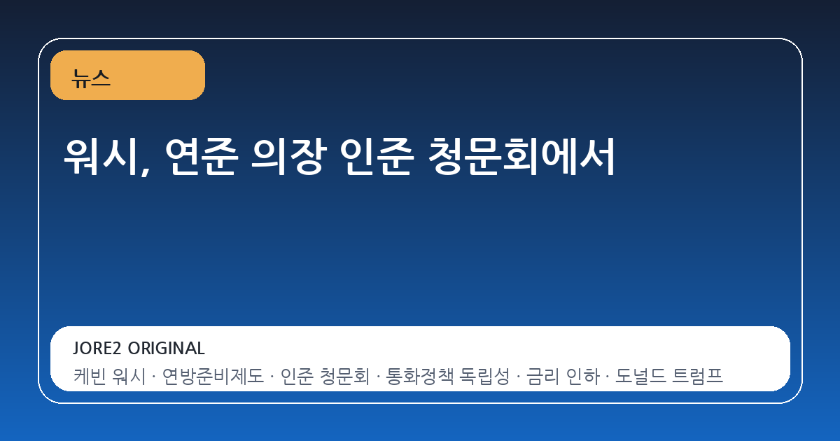 워시, 연준 의장 인준 청문회에서