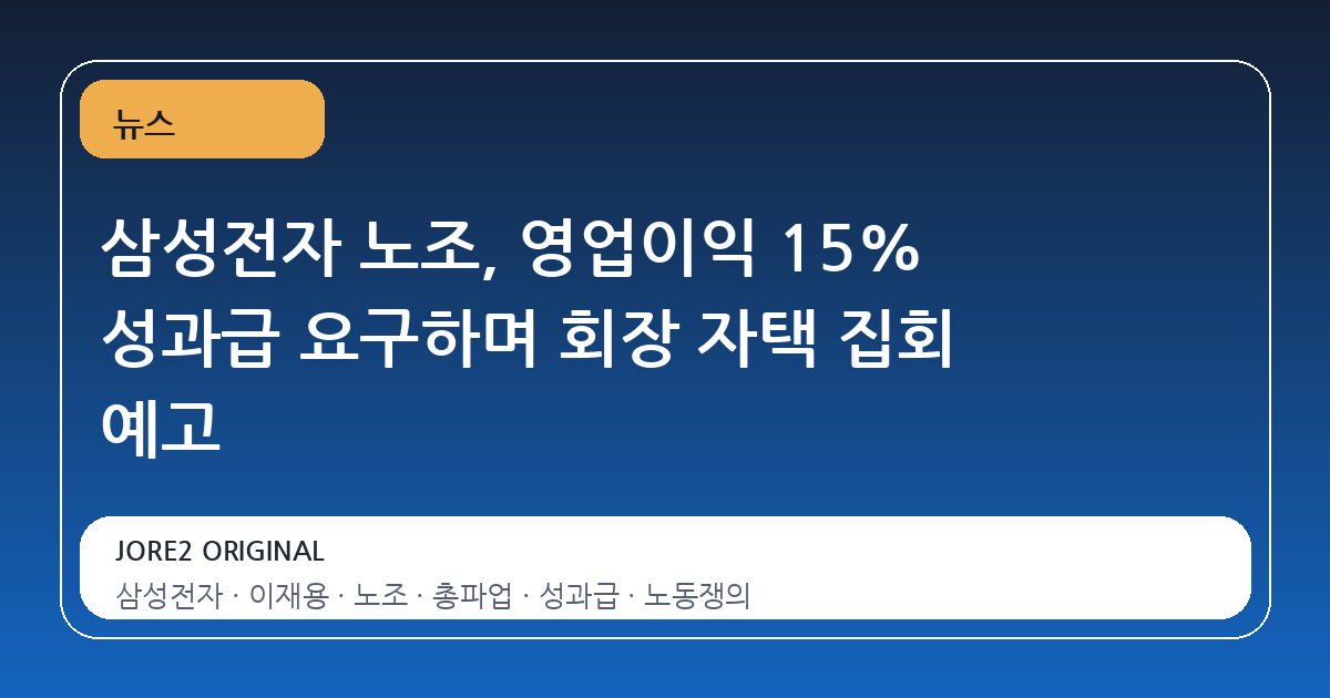 삼성전자 노조, 영업이익 15% 성과급 요구하며 회장 자택 집회 예고